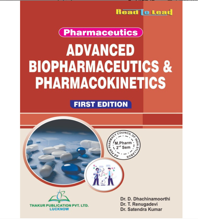 ADVANCED BIOPHARMACEUTICS & PHARMACOKINETICS (PHARMACEUTICS FIRST EDITION), Authors : Dr. D. Dhachinamoorthi, Dr. T. Renugadevi, Dr. Satendra Kumar, THAKUR PUBLICATIONS PVT LTD