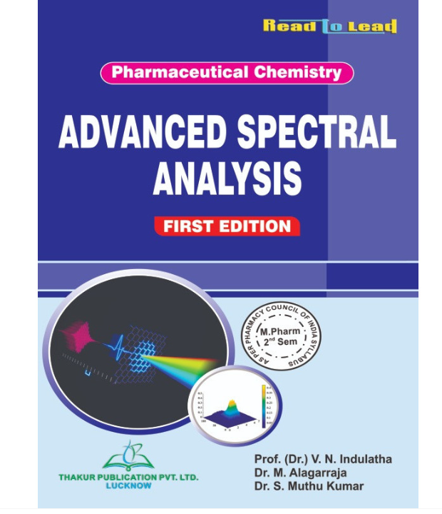 ADVANCED SPECTRAL ANALYSIS (PHARMACEUTICAL CHEMISTRY) M.PHARM SECOND SEMESTER, Authors : Prof (Dr.) V. N. Indulatha, Dr. M. Alagarraja, Dr. S. Muthu Kumar, THAKUR PUBLICATIONS PVT LTD