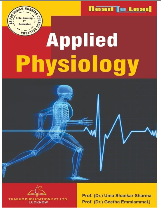 APPLIED PHYSIOLOGY BOOK B.SC NURSING 1ST SEM, Authors: Prof. (Dr.) Uma Shankar Sharma, Prof. Geetha Emmiammal. J,  THAKUR PUBLICATIONS PVT LTD