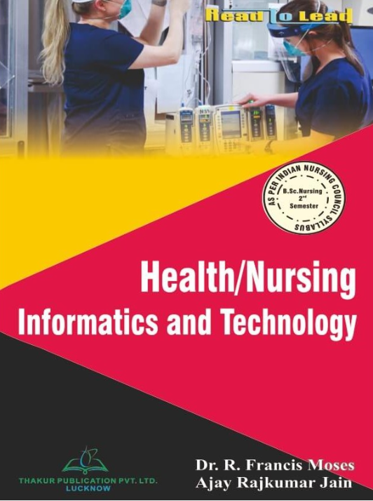 HEALTH/NURSING INFORMATICS AND TECHNOLOGY BOOK B.SC NURSING 2ND SEM, Authors- Dr. R. Francis Moses, Ajay Rajkumar Jain , THAKUR PUBLICATIONS PVT LTD