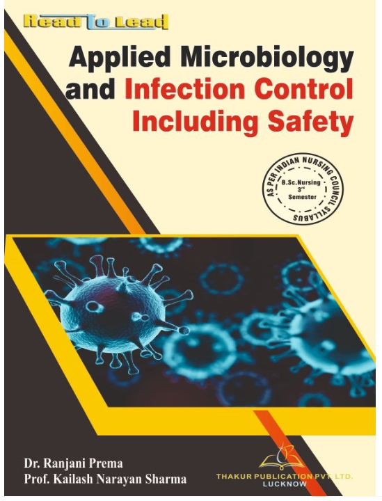 APPLIED MICROBIOLOGY AND INFECTION CONTROL INCLUDING SAFETY BOOK B.SC NURSING 3RD SEM, AUTHORS: Dr. Ranjani Prema , Prof. Kailash Narayan Sharma, THAKUR PUBLICATIONS PVT LTD