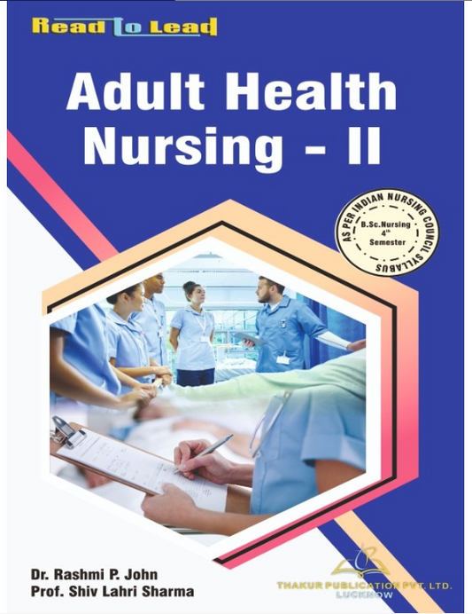 ADULT HEALTH NURSING - II BOOK B.SC NURSING 4TH SEMESTER, AUTHORS : Dr. Rashmi P. John , Prof. Shiv Lahri Sharma , THAKUR PUBLICATIONS PVT LTD