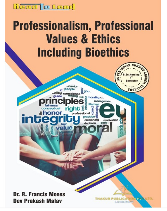 PROFESSIONALISM, PROFESSIONAL VALUES & ETHICS INCLUDING BIOETHICS BOOK B.SC NURSING 4TH SEM , AUTHORS : Dr. R. Francis Moses  , Dev Prakash Malav , THAKUR PUBLICATIONS PVT LTD