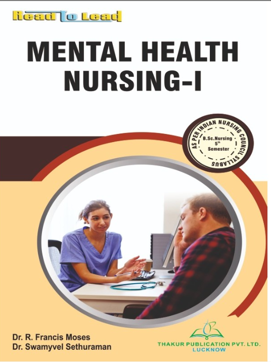 MENTAL HEALTH NURSING-I BOOK B.SC NURSING 5TH SEMESTER, AUTHORS : Dr. R. Francis Moses ,Dr. Swamyvel Sethuraman, THAKUR PUBLICATIONS PVT LTD.