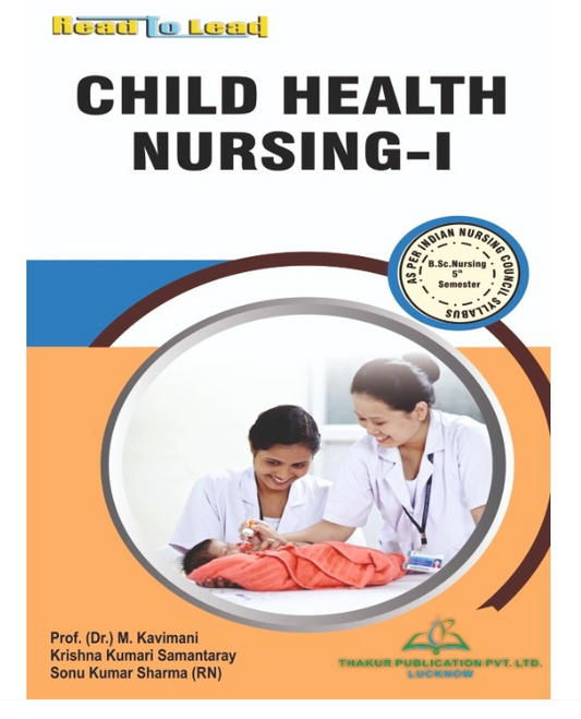 CHILD HEALTH NURSING-I BOOK B.SC NURSING 5TH SEMESTER, AUTHORS: Prof. (Dr.) M. Kavimani,Ms.Krishna Kumari Samantaray , Mr. Sonu Kumar Sharma , THAKUR PUBLICATIONS PVT LTD.