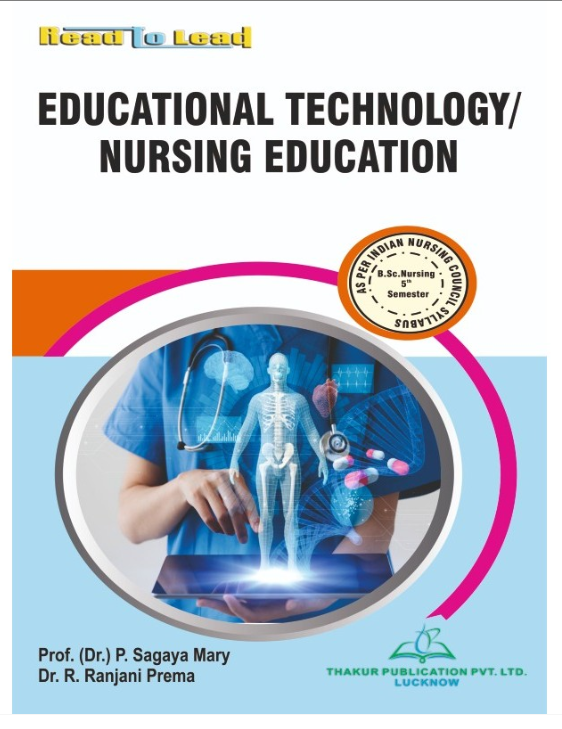 EDUCATIONAL TECHNOLOGY / NURSING EDUCATION B.SC NURSING 5TH SEM, AUTHORS: Prof.(Dr.) P.Sagaya Mary, Dr. R. Ranjani Prema , THAKUR PUBLICATIONS PVT LTD.