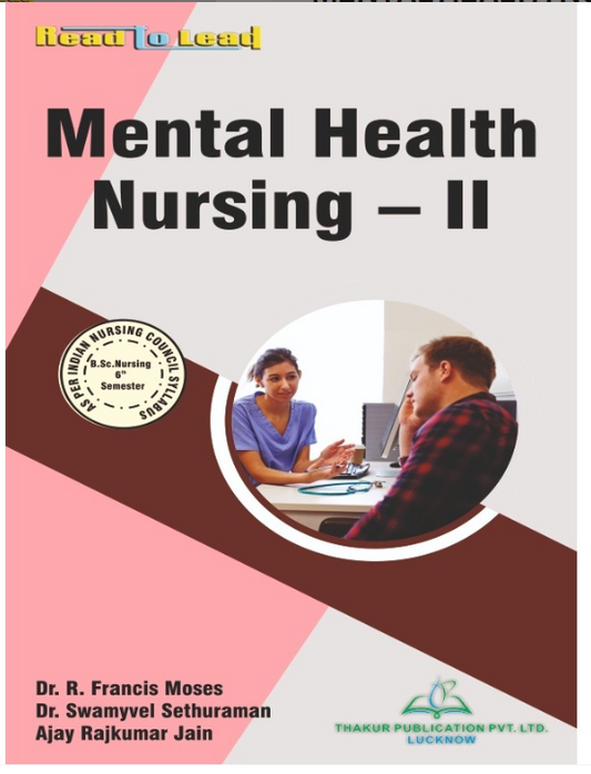 MENTAL HEALTH NURSING-II BOOK B.SC NURSING SIXTH SEMESTER, AUTHORS: Dr. R. Francis Moses , Dr. Swamyvel Sethuraman , Ajay Rajkumar Jain, THAKUR PUBLICATIONS PVT LTD.