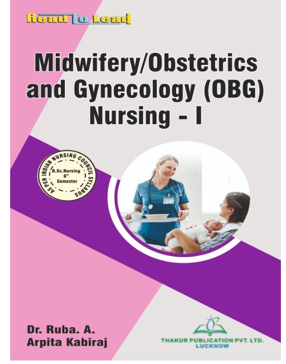 MIDWIFERY / OBSTETRICS AND GYNECOLOGY (OBG) NURSING-I BOOK B.SC NURSING 6TH SEM,AUTHORS: Dr. Ruba.A ,Arpita Kabiraj  , THAKUR PUBLICATIONS PVT LTD