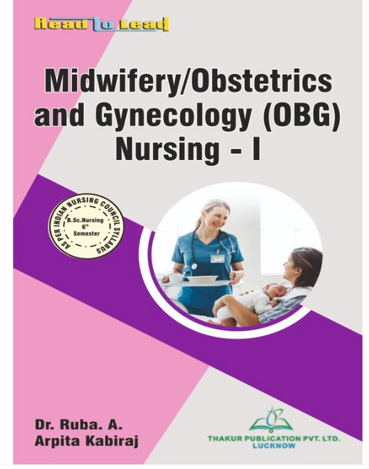 MIDWIFERY / OBSTETRICS AND GYNECOLOGY (OBG) NURSING-I BOOK B.SC NURSING 6TH SEM,AUTHORS: Dr. Ruba.A ,Arpita Kabiraj  , THAKUR PUBLICATIONS PVT LTD