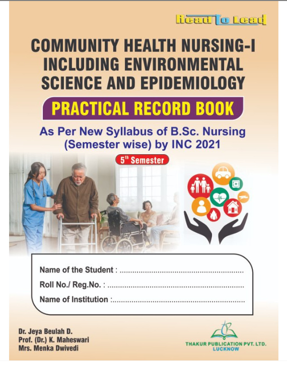 COMMNITY HELTH NURSING-I INCLUDING ENVIRONMENTAL SCIENCE AND EPIDEMIOLOGY PRACTICAL RECORD BOOK B.SC NURSING FIFTH SEMESTER, THAKUR PUBLICATIONS PVT LTD