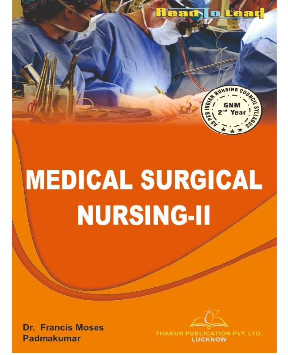 MEDICAL SURGICAL NURSING- II, Authors - Dr. Francis Moses, Mr. Padmakumar , THAKUR PUBLICATIONS PVT LTD.
