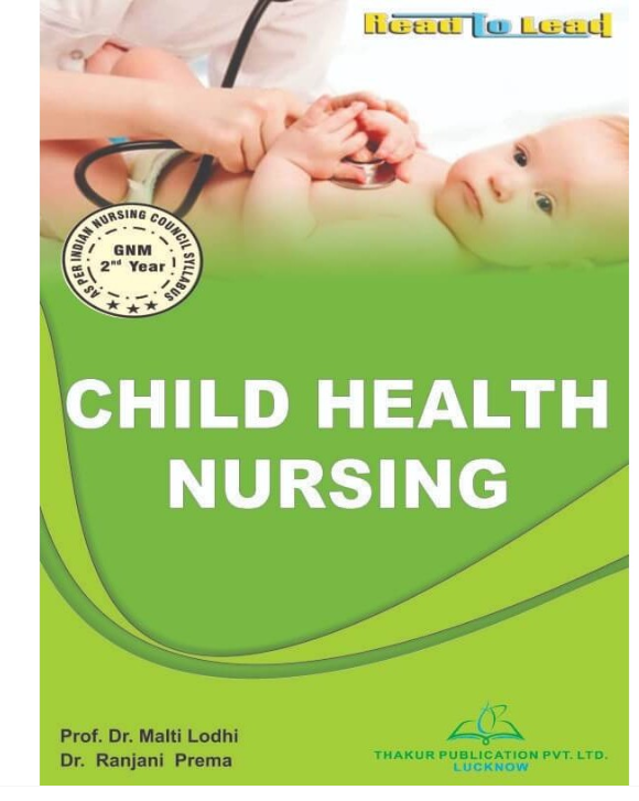 CHILD HEALTH NURSING, Authors: Prof.(Dr.) Malti Lodhi, Dr. Ranjani Prema, THAKUR PUBLICATIONS PVT LTD
