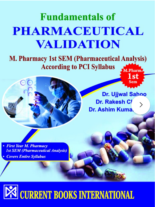 Fundamentals of PHARMACEUTICAL VALIDATION – M. Pharmacy 1st SEM (Pharmaceutical Analysis) According to PCI Syllabus, Author Dr. Ujjwal Sahoo, Dr. Rakesh Chawla, Dr. Ashim Kumar Sen, Publisher  Current Books International