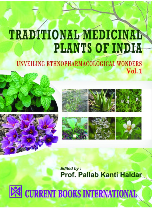 TRADITIONAL MEDICINAL PLANTS OF INDIA : Unveiling Ethnopharmacological Wonders, Vol. 1, Author Prof. Pallab Kanti Haldar, Publisher  Current Books International
