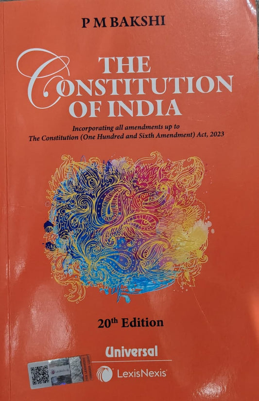 THE CONSTITUTION OF INDIA - Incorporating all amendments up to The Constitution (One Hundred and Sixth Amendment) Act, 2023 Author: P M Bakshi