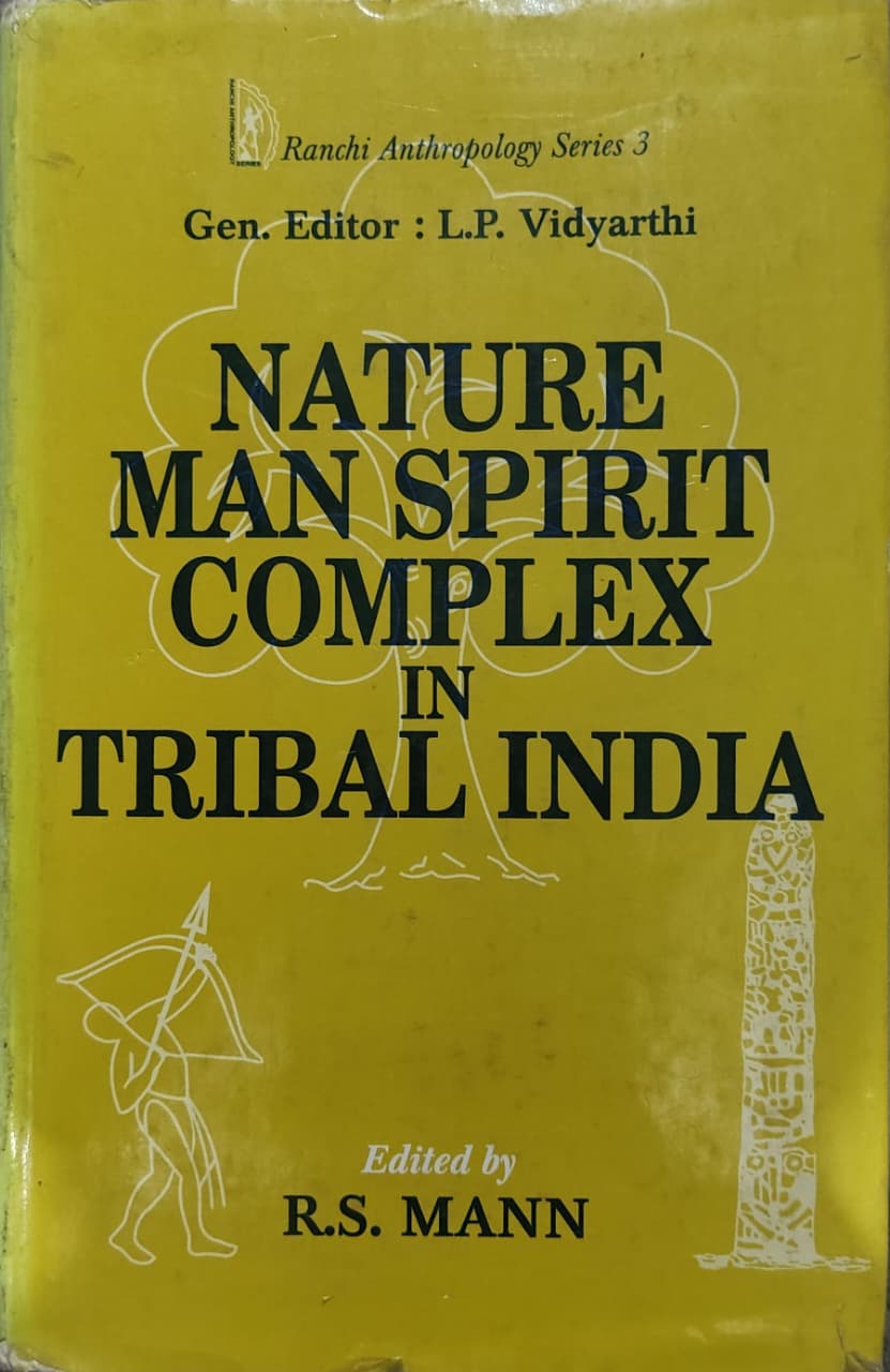 NATURE MAN SPIRIT COMPLEX IN TRIBAL INDIA Editor: R.S. Mann General Editor: L.P. Vidyarthi