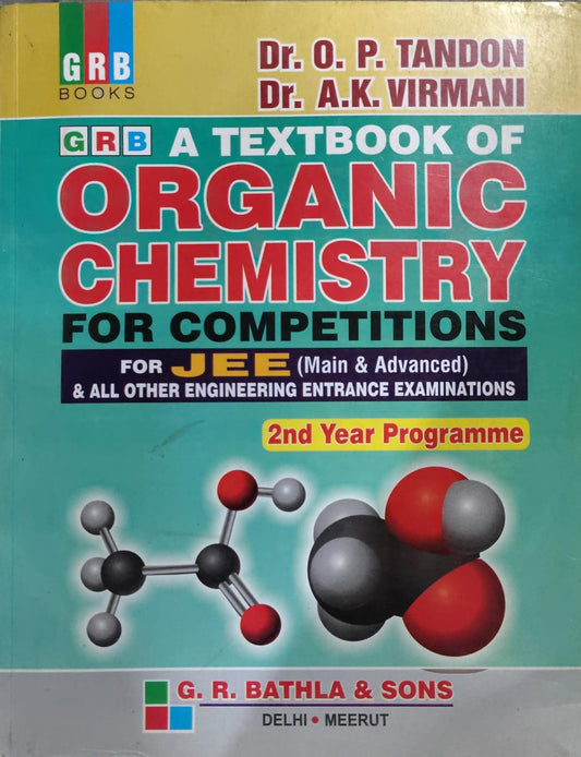 A TEXTBOOK OF ORGANIC CHEMISTRY FOR COMPETITIONS Subtitle: FOR JEE (Main & Advanced) & ALL OTHER ENGINEERING ENTRANCE EXAMINATIONS - 2nd Year Programme Authors: Dr. O. P. Tandon, Dr. A.K. Virmani