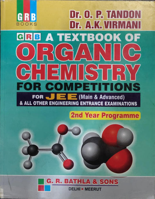 A TEXTBOOK OF ORGANIC CHEMISTRY FOR COMPETITIONS FOR JEE (Main & Advanced) & ALL OTHER ENGINEERING ENTRANCE EXAMINATIONS Authors: Dr. O. P. TANDON, Dr. A.K. VIRMANI Subtitle: 2nd Year Programme