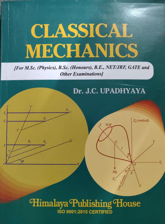 CLASSICAL MECHANICS Author: Dr. J.C. UPADHYAYA Subtitle: [For M.Sc. (Physics), B.Sc. (Honours), B.E., NET/JRF, GATE and Other Examinations] Publisher: Himalaya Publishing House