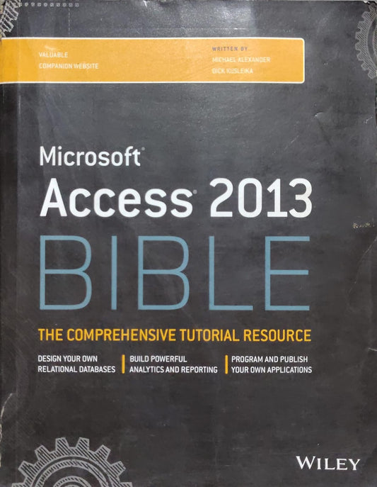Microsoft Access 2013 Bible - Comprehensive Tutorial Resource | Wiley Author: Michael Alexander, Dick Kusleika