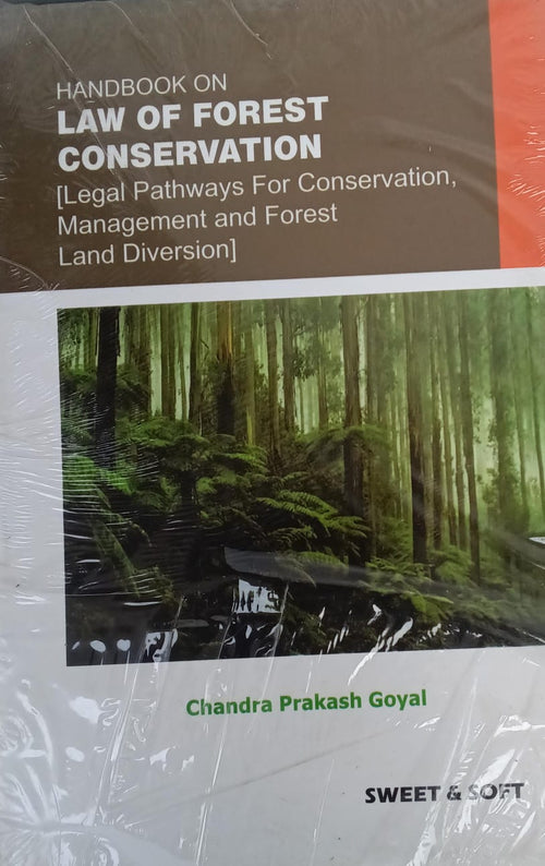 Handbook on Law of Forest Conservation - Legal Pathways for Conservation, Management & Forest Land Diversion | Chandra Prakash Goyal | Sweet & Soft   Author: Chandra Prakash Goyal