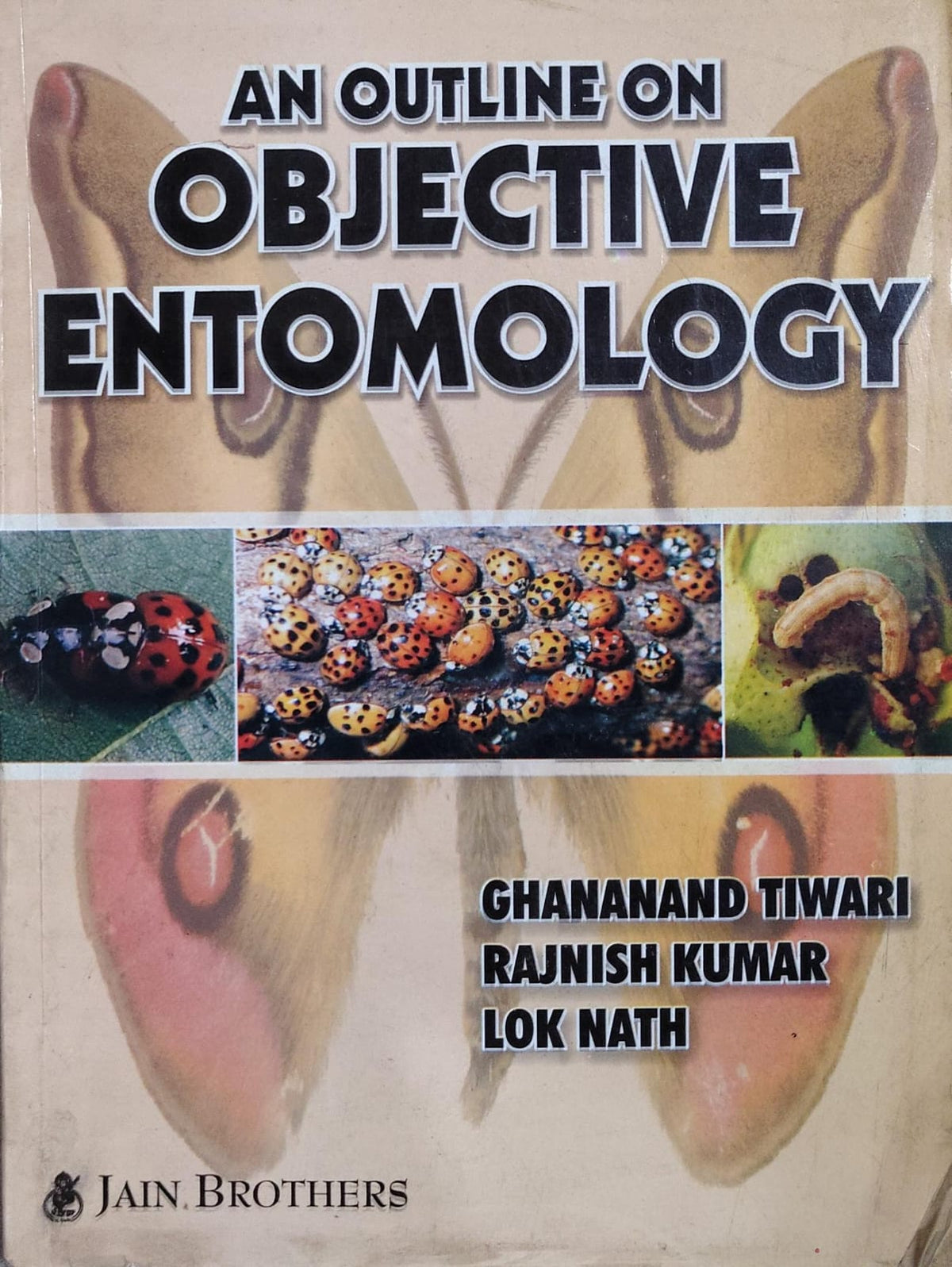 An Outline on Objective Entomology | Ghananand Tiwari, Rajnish Kumar, Lok Nath | Jain Brothers Author: Ghananand Tiwari, Rajnish Kumar, Lok Nath