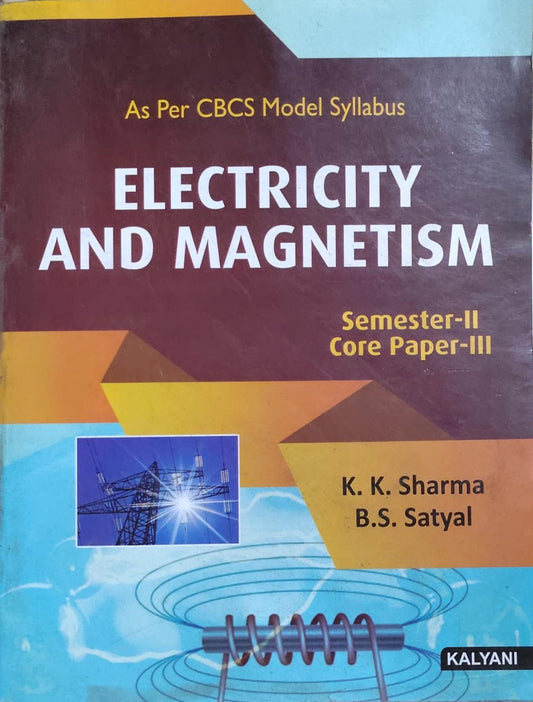 Electricity and Magnetism Semester-II Core Paper-III - As Per CBCS Model Syllabus | K.K. Sharma, B.S. Satyal | Kalyani Publishers Author: K.K. Sharma, B.S. Satyal