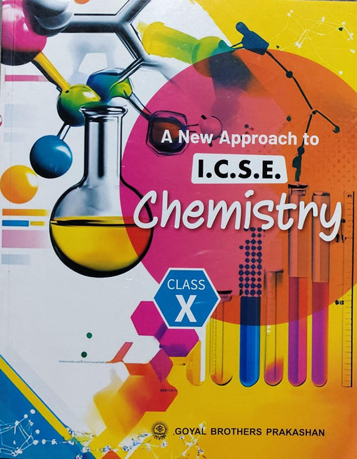 A New Approach to I.C.S.E. ChemistryClass: Class X Board: ICSE Publisher: Goyal Brothers Prakashan