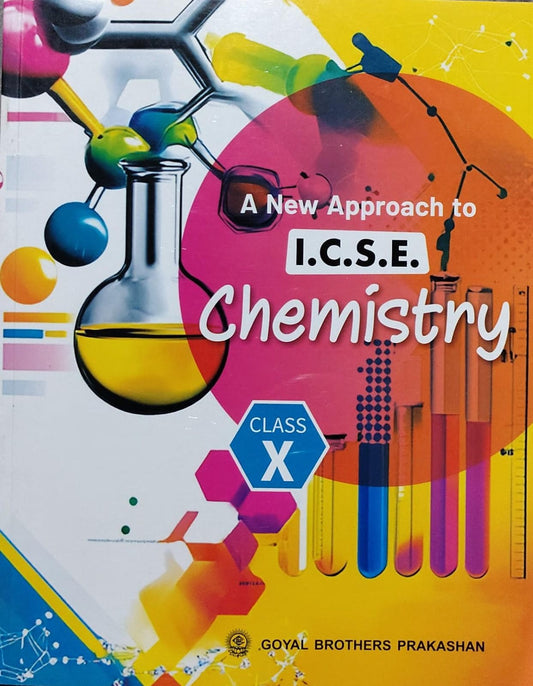 A New Approach to I.C.S.E. ChemistryClass: Class X Board: ICSE Publisher: Goyal Brothers Prakashan