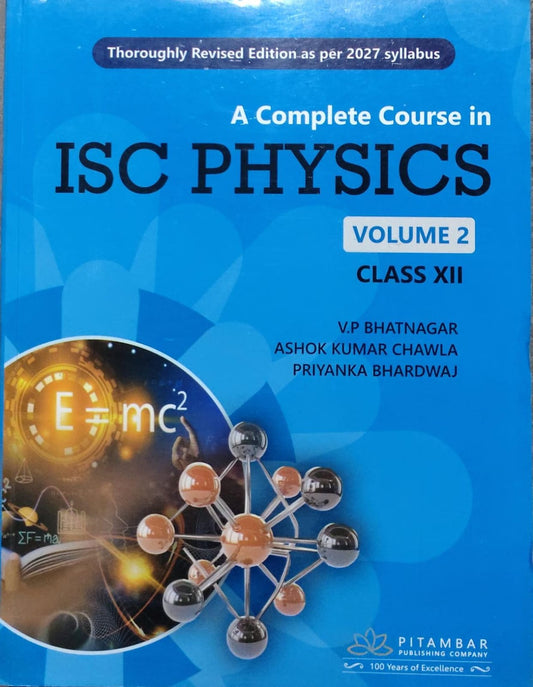 A Complete Course in ISC Physics Volume 2 Class XIIAuthors: V.P Bhatnagar, Ashok Kumar Chawla, Priyanka Bhardwaj Class: Class XII Board: ISC Publisher: Pitambar Publishing Company
