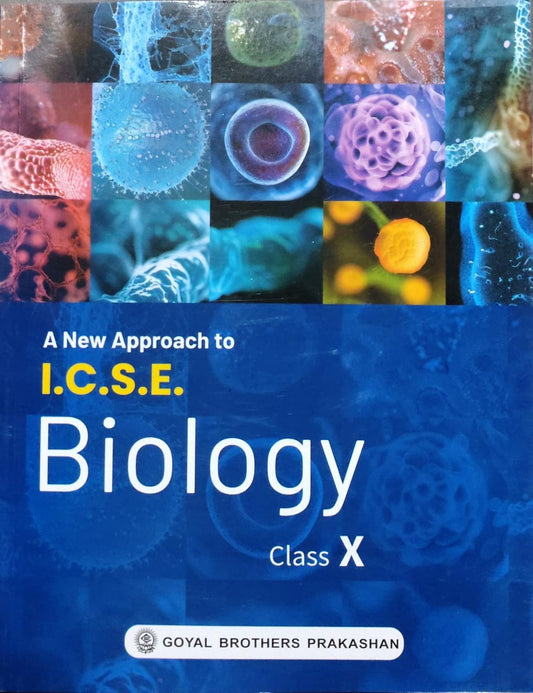 A New Approach to I.C.S.E. BiologyClass: Class X Board: ICSE Publisher: Goyal Brothers Prakashan