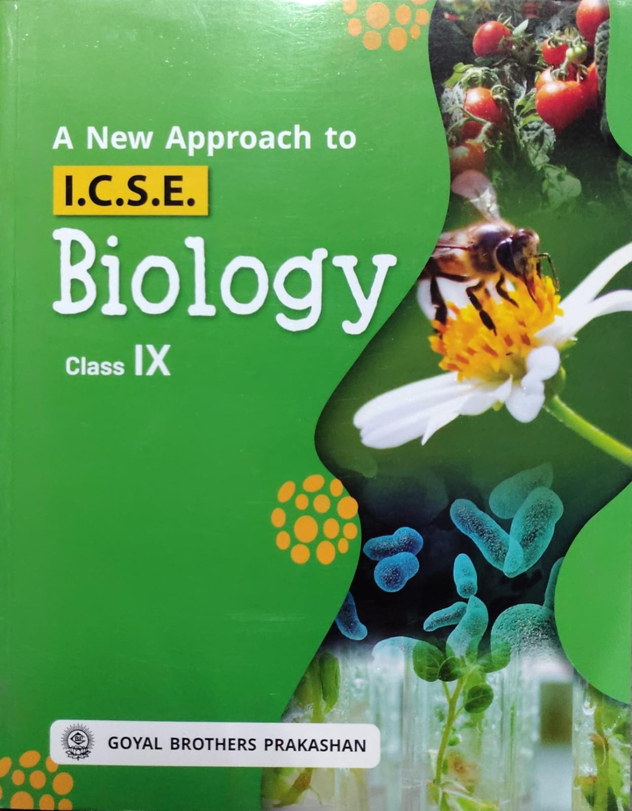 A New Approach to I.C.S.E. BiologyClass: Class IX Board: ICSE Publisher: Goyal Brothers Prakashan