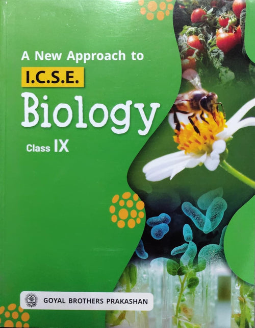 A New Approach to I.C.S.E. BiologyClass: Class IX Board: ICSE Publisher: Goyal Brothers Prakashan