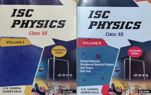 ISC PHYSICS Authors: K.N. SHARMA, SAMEER KALIA Class: Class XII Edition: Fourteenth Edition Volume: VOLUME-I  and II Publisher: KALYANI