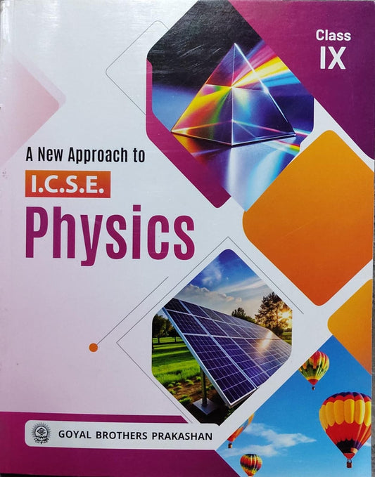 A New Approach to I.C.S.E. PhysicsClass: Class IX Board: ICSE Publisher: Goyal Brothers Prakashan