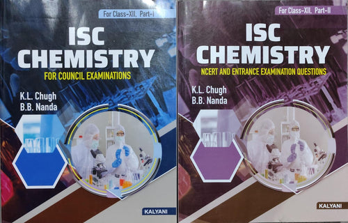 ISC CHEMISTRY FOR COUNCIL EXAMINATIONS Authors: K.L. Chugh, B.B. Nanda Class: For Class-XII, Part-I and II  Publisher: KALYANI