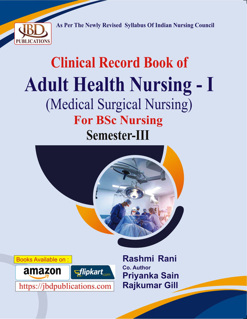 Clinical Record Book of Adult Health Nursing – I (Medical Surgical Nursing) For BSc Nursing Semester-III BY Priyanka Sain, Rajkumar Gill, Rashmi Rani (JBD)