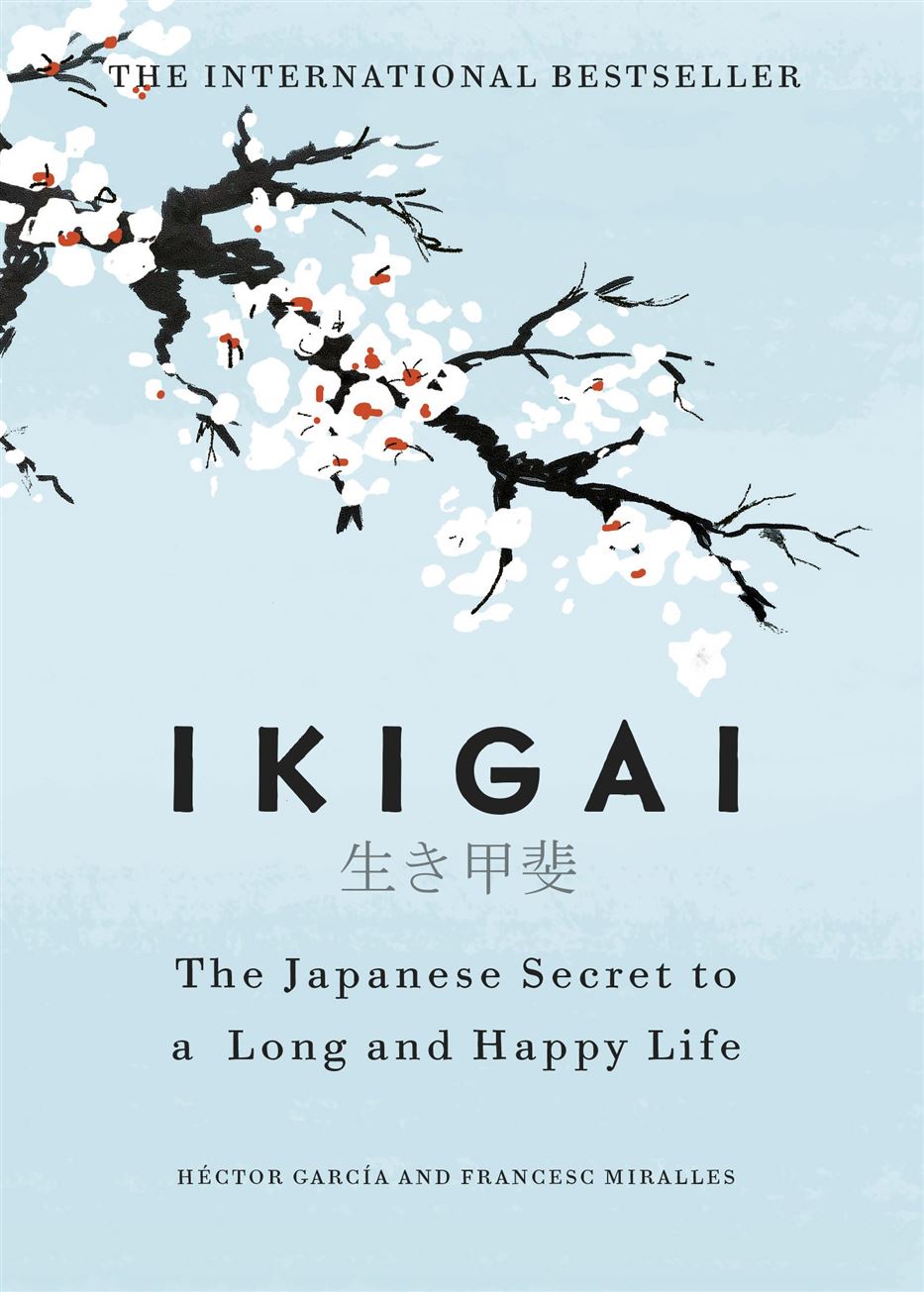 IKIGAI THE  JAPANESE SECRET TO A LONG AND HAPPY LIFE AUTHOR: HECTOR GARCIA AND FRANCESE MIRALLES (NOVEL)