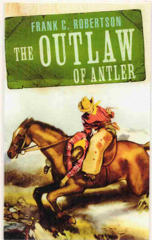 The Outlaw of Antler  Author: Frank C. Robertson (Novel)