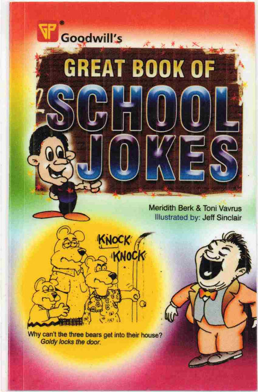 Great Book of School Jokes Authors: Meridith Berk & Toni Vavrus Illustrator: Jeff Sinclair Publisher: Goodwill Publishing House (NOVEL)