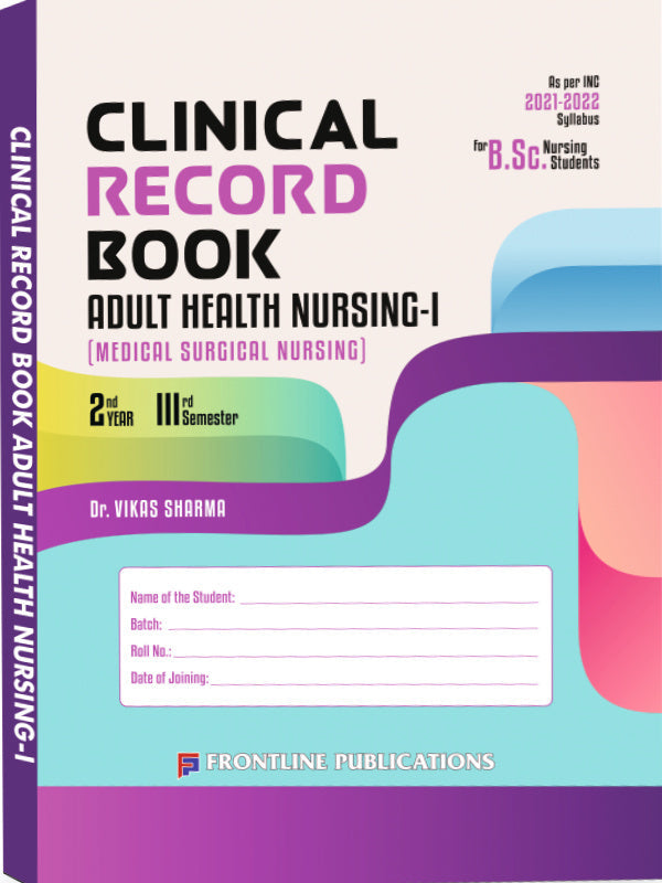 Clinical Record Book Adult Health Nursing-I (Medical Surgical Nursing) | Dr. Vikas Sharma | Frontline Publications | Adult Health Nursing-I (Medical Surgical Nursing) | Dr. Vikas S