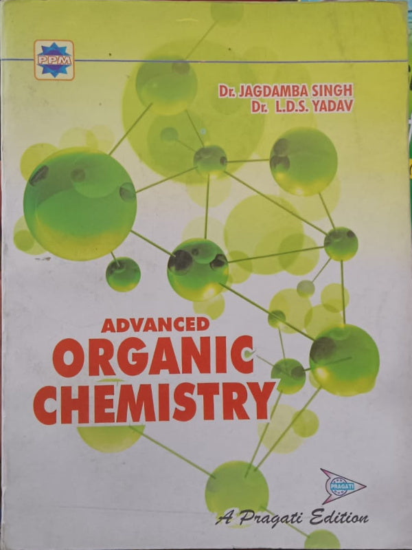 Advanced Organic Chemistry | A Pragati Edition | Dr. Jagdamba Singh, Dr. L.D.S. Yadav | Organic Chemistry | Dr. Jagdamba Singh, Dr. L.D.S. Yadav | A Pragati Edition