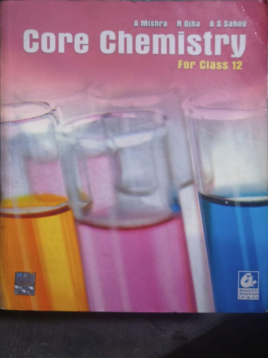 Core Chemistry For Class 12 | A Mishra, N Ojha, A S Sahay | Bharati Bhavan | Chemistry | A Mishra, N Ojha, A S Sahay