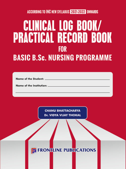 Clinical Log Book/Practical Record Book for Basic B.Sc. Nursing Programme | Chanu Bhattacharya, Dr. Vidya Vijay Thokal | Frontline Publications | Basic B.Sc. Nursing Programme | Ch