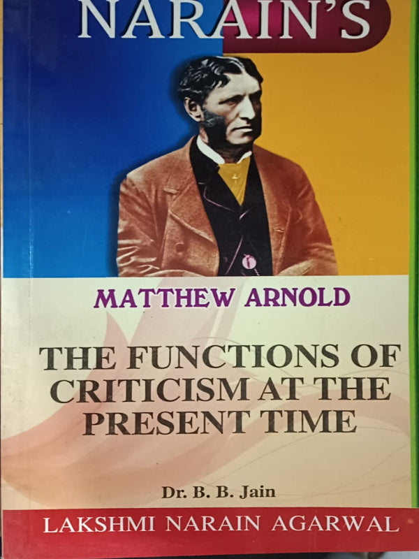 The Functions of Criticism at the Present Time | Literary criticism | Matthew Arnold; Dr. B. B. Jain | Lakshmi Narain Agarwal | Literary criticism | Matthew Arnold; Dr. B. B. Jain