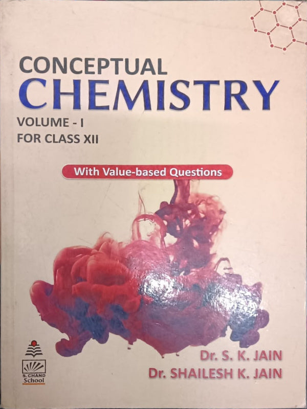 Conceptual Chemistry Volume-I for Class XII | Dr. S. K. Jain; Dr. Shailesh K. Jain | S Chand School | Chemistry | Dr. S. K. Jain; Dr. Shailesh K. Jain