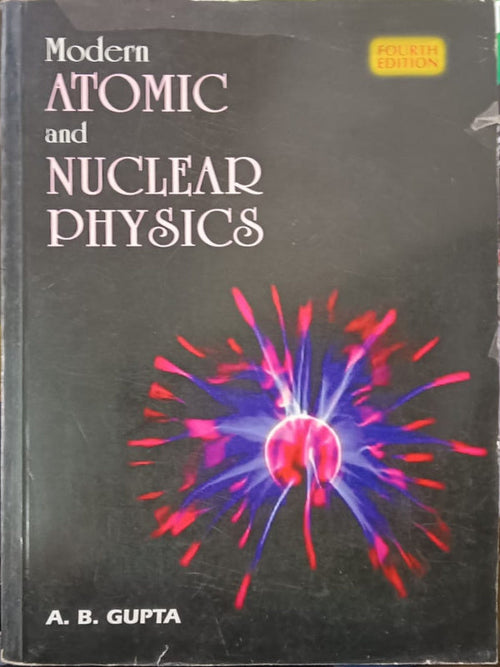 Modern Atomic and Nuclear Physics | Fourth Edition | A. B. Gupta | Atomic and Nuclear Physics | A. B. Gupta | Fourth Edition