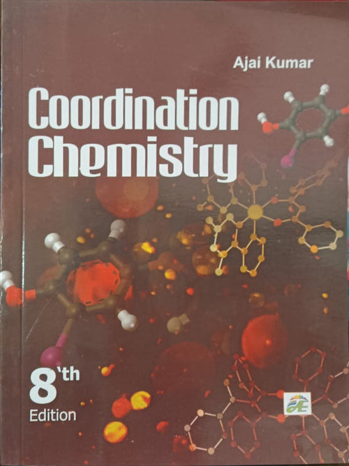 Coordination Chemistry | 8th Edition | Ajai Kumar | Chemistry | Ajai Kumar | 8th Edition