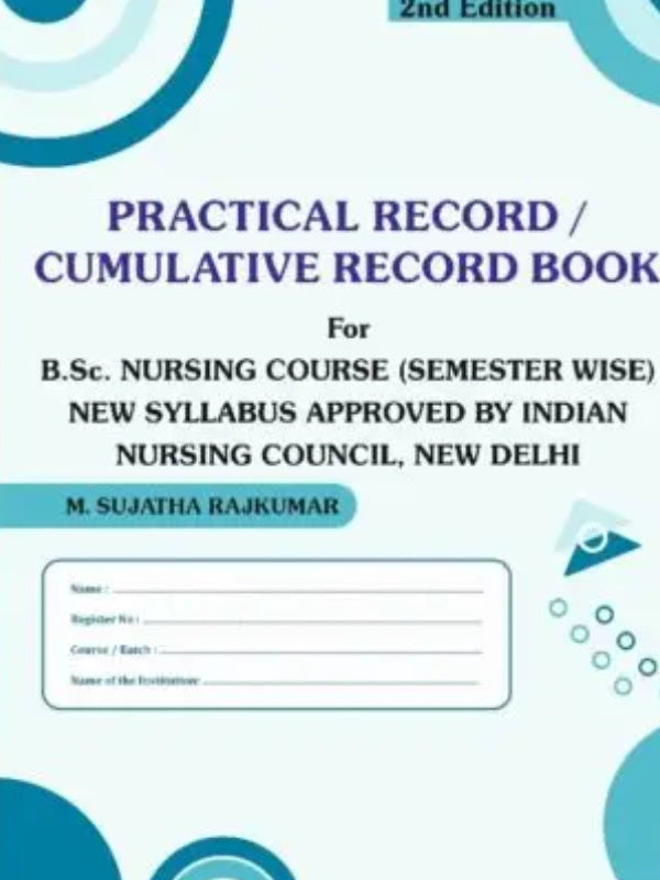 PRACTICAL RECORD / CUMULATIVE RECORD BOOK | B.Sc. Nursing Course (Semester Wise) | 2nd Edition | M. SUJATHA RAJKUMAR | B.Sc. Nursing Course (Semester Wise) | M. SUJATHA RAJKUMAR | 