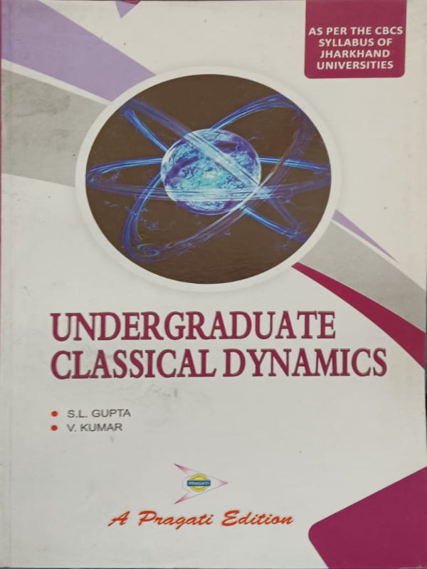 UNDERGRADUATE CLASSICAL DYNAMICS | A Pragati Edition | S.L. GUPTA, V. KUMAR | Classical Dynamics | S.L. GUPTA, V. KUMAR | A Pragati Edition
